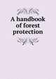 A handbook of forest protection, 