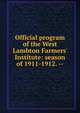Official program of the West Lambton Farmers' Institute: season of 1911-1912. --, 