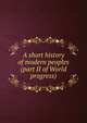 A short history of modern peoples (part II of World progress), 