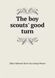 The boy scouts' good turn, Albert Edmund. [from old catalog Weston 