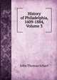 History of Philadelphia, 1609-1884, Volume 3, John Thomas Scharf 