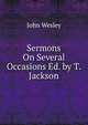Sermons On Several Occasions Ed. by T. Jackson., John Wesley 