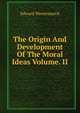 The Origin And Development Of The Moral Ideas Volume. II., Westermarck, Edward, 1862-1939 
