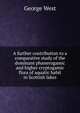 A further contribution to a comparative study of the dominant phanerogamic and higher cryptogamic flora of aquatic habit in Scottish lakes, George West 