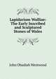 Lapidarium Walliae: The Early Inscribed and Sculptured Stones of Wales, Westwood,J. O. 