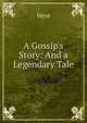 A Gossip's Story: And a Legendary Tale, West 