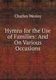 Hymns for the Use of Families: And On Various Occasions, Charles Wesley 