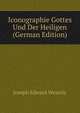 Iconographie Gottes Und Der Heiligen (German Edition), Joseph Edward Wessely 