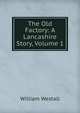 The Old Factory: A Lancashire Story, Volume 1, William Westall 