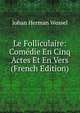 Le Folliculaire: Comedie En Cinq Actes Et En Vers (French Edition), Johan Herman Wessel 