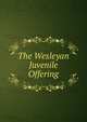 The Wesleyan Juvenile Offering, 