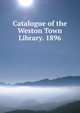 Catalogue of the Weston Town Library. 1896, 