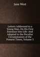 Letters Addressed to a Young Man, On His First Entrance Into Life: And Adapted to the Peculiar Circumstances of the Present Times, Volume 3, Jane West 