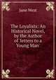 The Loyalists: An Historical Novel, by the Author of 'letters to a Young Man'., Jane West 