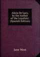 Alicia De Lacy, by the Author of 'the Loyalists'. (Spanish Edition), Jane West 