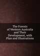 The Forests of Western Australia and Their Development, with Plan and Illustrations, 