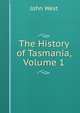 The History of Tasmania, Volume 1, John West 
