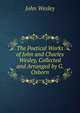 The Poetical Works of John and Charles Wesley, Collected and Arranged by G. Osborn, John Wesley 