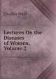 Lectures On the Diseases of Women, Volume 2, Charles West 