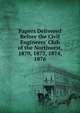 Papers Delivered Before the Civil Engineers' Club of the Northwest, 1870, 1873, 1874, 1876, 