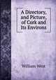 A Directory, and Picture, of Cork and Its Environs, William West 