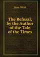 The Refusal, by the Author of the Tale of the Times, Jane West 