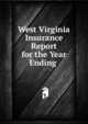 West Virginia Insurance Report for the Year Ending ., 