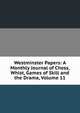 Westminster Papers: A Monthly Journal of Chess, Whist, Games of Skill and the Drama, Volume 11, 