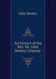 An Extract of the Rev. Mr. John Wesley's Journal ., John Wesley 