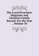 The Local Preachers' Magazine and Christian Family Record: For the Year ., Volume 30, 
