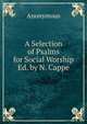 A Selection of Psalms for Social Worship Ed. by N. Cappe., Heinrich Kretschmayr 