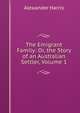 The Emigrant Family: Or, the Story of an Australian Settler, Volume 1, Alexander Harris 