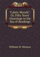 "Calais-Moral?": Or, Fifty Years' Gleanings in the Sea of Readings, William H. Wesson 