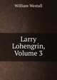 Larry Lohengrin, Volume 3, William Westall 