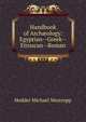 Handbook of Arch?ology: Egyptian--Greek--Etruscan--Roman, Hodder Michael Westropp 