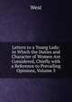 Letters to a Young Lady: In Which the Duties and Character of Women Are Considered, Chiefly with a Reference to Prevailing Opinions, Volume 3, West 