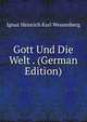 Gott Und Die Welt . (German Edition), Ignaz Heinrich Karl Wessenberg 