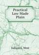 Practical Law Made Plain, Judson S. West 