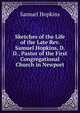Sketches of the Life of the Late Rev. Samuel Hopkins, D. D., Pastor of the First Congregational Church in Newport, Hopkins, Samuel 