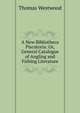 A New Bibliotheca Piscatoria: Or, General Catalogue of Angling and Fishing Literature, Thomas Westwood 
