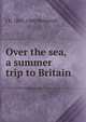 Over the sea, a summer trip to Britain, J E. 1851-1940 Wetherell 
