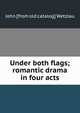 Under both flags; romantic drama in four acts, John [from old catalog] Wetzlau 