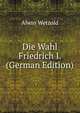 Die Wahl Friedrich I. (German Edition), Alwin Wetzold 