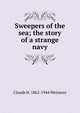 Sweepers of the sea; the story of a strange navy, Claude H. 1862-1944 Wetmore 