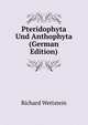 Pteridophyta Und Anthophyta (German Edition), Richard Wettstein 