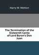 The Termination of the Sixteenth Canto of Lord Byron's Don Juan, Harry W. Wetton 