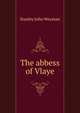The abbess of Vlaye, Stanley John Weyman 