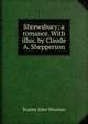 Shrewsbury; a romance. With illus. by Claude A. Shepperson, Stanley John Weyman 