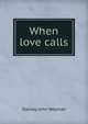 When love calls, Stanley John Weyman 