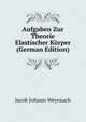 Aufgaben Zur Theorie Elastischer Korper (German Edition), Jacob Johann Weyrauch 